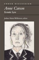 Joshua Marie Wilkinson (Ed.) - Anne Carson: Ecstatic Lyre (Under Discussion) - 9780472072538 - V9780472072538