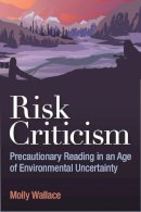 Molly Wallace - Risk Criticism: Precautionary Reading in an Age of Environmental Uncertainty - 9780472073023 - V9780472073023