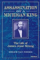 Roger Van Noord - Assassination of a Michigan King: The Life of James Jesse Strang - 9780472084548 - V9780472084548