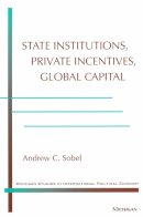 Andrew Carl Sobel - State Institutions, Private Incentives, Global Capital - 9780472088737 - V9780472088737