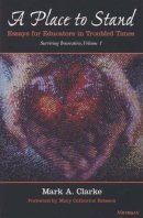 Mark A. Clarke - A Place to Stand: Essays for Educators in Troubled Times (Surviving Innovation) - 9780472088799 - V9780472088799