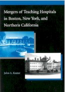 John Alfred Kastor - Mergers of Teaching Hospitals in Boston, New York, and Northern California - 9780472089352 - V9780472089352