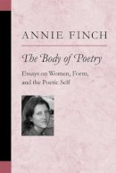 Annie Ridley Crane Finch - The Body of Poetry: Essays on Women, Form, and the Poetic Self (Poets on Poetry) - 9780472098958 - V9780472098958