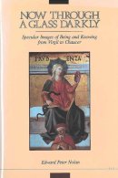 Nolan - Now through a Glass Darkly: Specular Images of Being and Knowing from Virgil to Chaucer - 9780472101702 - V9780472101702