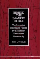 Gisele L. Bousquet - Behind the Bamboo Hedge: The Impact of the Homeland Politics in the Parisian Vietnamese Community - 9780472101740 - V9780472101740