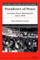 Alice Holmes Cooper - Paradoxes of Peace: German Peace Movements Since 1945 (Social History, Popular Culture, and Politics in Germany) - 9780472106240 - V9780472106240