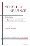 Roland Stephen - Vehicle of Influence: Building a European Car Market (Michigan Studies in International Political Economy) - 9780472111213 - V9780472111213