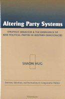 Simon Hug - Altering Party Systems: Strategic Behavior and the Emergence of New Political Parties in Western Democracies (Interests, Identities, and Institutions in Comparative Politics) - 9780472111848 - V9780472111848