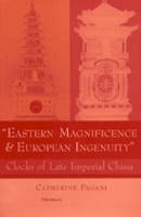 Catherine Pagani - Eastern Magnificence and European Ingenuity: Clocks of Late Imperial China - 9780472112081 - V9780472112081