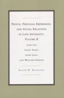 Ralph W. Mathisen - People, Personal Expression, and Social Relations in Late Antiquity, Volume II: Selected Latin Texts from Gaul and Western Europe (Recentiores: Later Latin Texts & Contexts) - 9780472112463 - V9780472112463