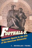 J. Douglas Toma - Football U.: Spectator Sports in the Life of the American University - 9780472112999 - V9780472112999