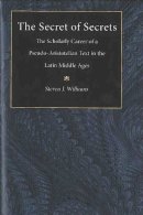 Steven James Williams - The Secret of Secrets: The Scholarly Career of a Pseudo-Aristotelian Text in the Latin Middle Ages - 9780472113088 - KSG0034736