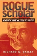 Richard W. Bailey - Rogue Scholar: The Sinister Life and Celebrated Death of Edward H. Rulloff - 9780472113378 - V9780472113378
