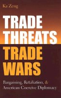 Unknown - Trade Threats, Trade Wars: Bargaining, Retaliation, and American Coercive Diplomacy (Studies in International Economics) - 9780472113583 - V9780472113583