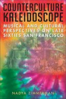 Nadya Zimmerman - Counterculture Kaleidoscope: Musical and Cultural Perspectives on Late Sixties San Francisco - 9780472115587 - V9780472115587