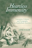 Anne Baker - Heartless Immensity: Literature, Culture, and Geography in Antebellum America - 9780472115709 - V9780472115709