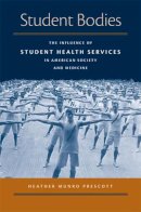 Heather Munro Prescott - Student Bodies: The Influence of Student Health Services in American Society and Medicine (Conversations in Medicine and Society) - 9780472116089 - V9780472116089