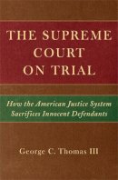 George C. Thomas III - The Supreme Court on Trial: How the American Justice System Sacrifices Innocent Defendants - 9780472116188 - V9780472116188