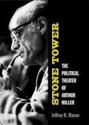 Jeffrey D. Mason - Stone Tower: The Political Theater of Arthur Miller - 9780472116508 - V9780472116508