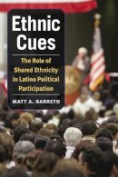 Matt Barreto - Ethnic Cues: The Role of Shared Ethnicity in Latino Political Participation (The Politics of Race and Ethnicity) - 9780472117093 - V9780472117093