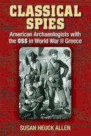 Susan Heuck Allen - Classical Spies: American Archaeologists with the OSS in World War II Greece - 9780472117697 - V9780472117697