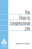 Andrew Taylor - The Floor in Congressional Life (Legislative Politics and Policy Making) - 9780472118090 - V9780472118090