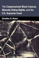 Christina Rivers - The Congressional Black Caucus, Minority Voting Rights, and the U.S. Supreme Court - 9780472118106 - V9780472118106