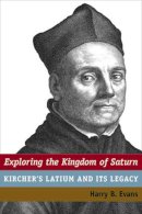 Harry B. Evans - Exploring the Kingdom of Saturn: Kircher's Latium and Its Legacy - 9780472118151 - V9780472118151