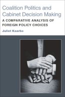 Juliet Kaarbo - Coalition Politics and Cabinet Decision Making: A Comparative Analysis of Foreign Policy Choices - 9780472118243 - V9780472118243