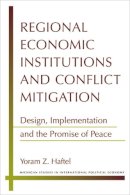 Yoram Z. Haftel - Regional Economic Institutions and Conflict Mitigation: Design, Implementation, and the Promise of Peace (Michigan Studies in International Political Economy) - 9780472118342 - V9780472118342