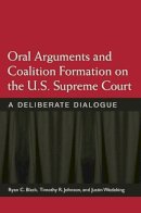 Johnson, Prof. Timothy R., Black, Ryan C., Wedeking, Justin - Oral Arguments and Coalition Formation on the U.S. Supreme Court: A Deliberate Dialogue - 9780472118465 - V9780472118465