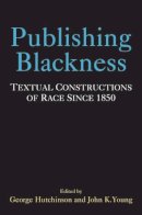 Hutchinson, George, Young, Dr. John - Publishing Blackness: Textual Constructions of Race Since 1850 (Editorial Theory and Literary Criticism) - 9780472118632 - V9780472118632