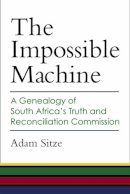 Adam Sitze - The Impossible Machine: A Genealogy of South Africa's Truth and Reconciliation Commission - 9780472118755 - V9780472118755