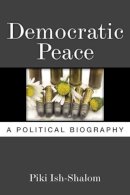 Piki Ish-Shalom - Democratic Peace: A Political Biography - 9780472118762 - V9780472118762