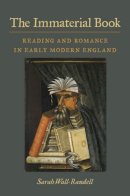 Sarah Wall-Randell - The Immaterial Book: Reading and Romance in Early Modern England - 9780472118779 - V9780472118779