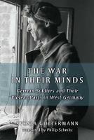 Svenja Goltermann - The War in Their Minds: German Soldiers and Their Violent Pasts in West Germany (Social History, Popular Culture, and Politics in Germany) - 9780472118977 - V9780472118977