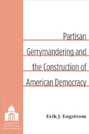 Erik J. Engstrom - Partisan Gerrymandering and the Construction of American Democracy (Legislative Politics and Policy Making) - 9780472119011 - V9780472119011