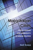 Neil Kraus - Majoritarian Cities: Policy Making and Inequality in Urban Politics - 9780472119028 - V9780472119028