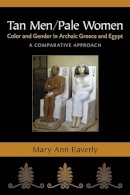 Mary Ann Eaverly - Tan Men/Pale Women: Color and Gender in Archaic Greece and Egypt, a Comparative Approach - 9780472119110 - V9780472119110