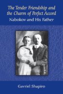 Gavriel Shapiro - The Tender Friendship and the Charm of Perfect Accord: Nabokov and His Father - 9780472119189 - V9780472119189