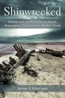 James Morrison - Shipwrecked: Disaster and Transformation in Homer, Shakespeare, Defoe, and the Modern World - 9780472119202 - V9780472119202