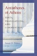 Susan Prince - Antisthenes of Athens: Texts, Translations, and Commentary - 9780472119349 - V9780472119349