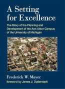 Frederick W. Mayer - A Setting For Excellence: The Story of the Planning and Development of the Ann Arbor Campus of the University of Michigan - 9780472119530 - V9780472119530