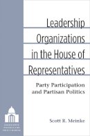 Scott Meinke - Leadership Organizations in the House of Representatives: Party Participation and Partisan Politics (Legislative Politics and Policy Making) - 9780472119790 - V9780472119790