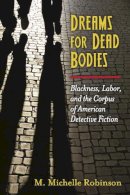 Prof. Miriam Michelle Robinson - Dreams for Dead Bodies: Blackness, Labor, and the Corpus of American Detective Fiction (Class : Culture) - 9780472119813 - V9780472119813