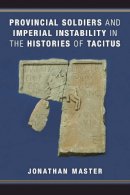 Jonathan Master - Provincial Soldiers and Imperial Instability in the Histories of Tacitus - 9780472119837 - V9780472119837