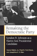 Walton, Hanes, Jr.; Dowe, Pearl K. Ford; Allen, Josephine A. V. - Remaking the Democratic Party - 9780472119943 - V9780472119943