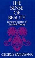George Santayana - The Sense of Beauty: Being the Outline of Aesthetic Theory - 9780486202389 - V9780486202389
