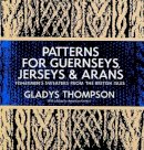 Gladys Thompson - Patterns for Guernseys, Jerseys, and Arans: Fishermen's Sweaters from the British Isles - 9780486227030 - V9780486227030