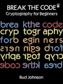 Bud Johnson - Break the Code: Cryptography for Beginners - 9780486291468 - V9780486291468